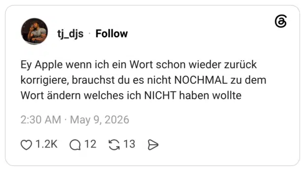 Ey Apple wenn ich ein Wort schon wieder zurück korrigiere, brauchst du es nicht NOCHMAL zu dem Wort ändern welches ich NICHT haben wollte