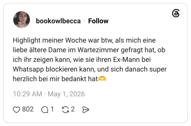 Highlight meiner Woche war btw, als mich eine liebe ältere Dame im Wartezimmer gefragt hat, ob ich ihr zeigen kann, wie sie ihren Ex-Mann bei Whatsapp blockieren kann, und sich danach super herzlich bei mir bedankt hat🫶