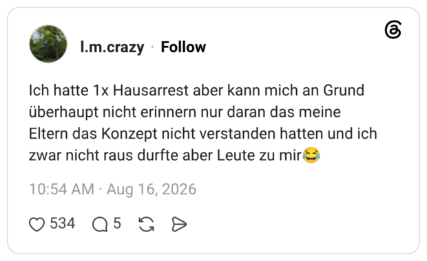 Ich hatte 1x Hausarrest aber kann mich an Grund überhaupt nicht erinnern nur daran das meine Eltern das Konzept nicht verstanden hatten und ich zwar nicht raus durfte aber Leute zu mir😂