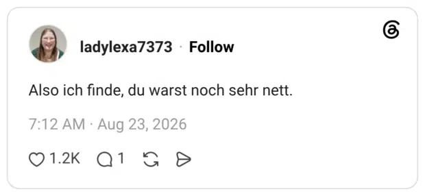 Also ich finde, du warst noch sehr nett.