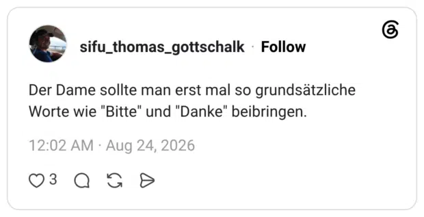 Der Dame sollte man erst mal so grundsätzliche Worte wie "Bitte" und "Danke" beibringen.
