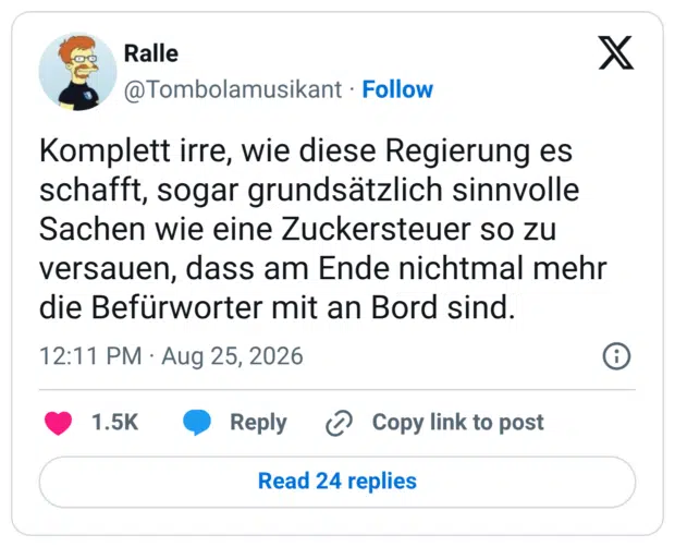 Komplett irre, wie diese Regierung es schafft, sogar grundsätzlich sinnvolle Sachen wie eine Zuckersteuer so zu versauen, dass am Ende nichtmal mehr die Befürworter mit an Bord sind.