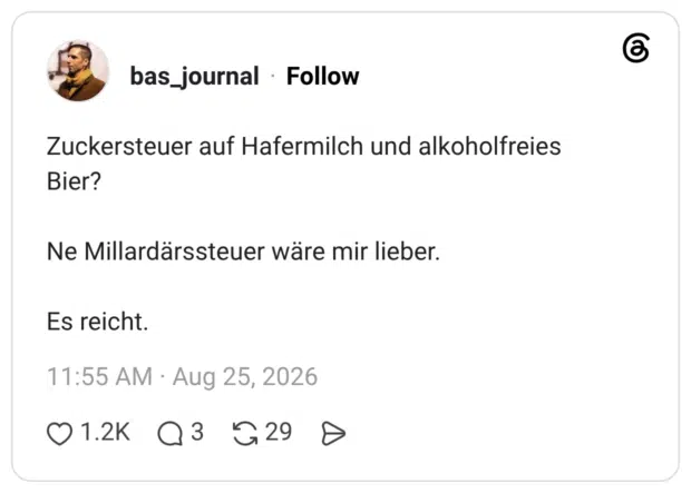 Zuckersteuer auf Hafermilch und alkoholfreies Bier? Ne Millardärssteuer wäre mir lieber. Es reicht.