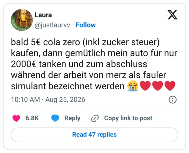 bald 5€ cola zero (inkl zucker steuer) kaufen, dann gemütlich mein auto für nur 2000€ tanken und zum abschluss während der arbeit von merz als fauler simulant bezeichnet werden 😭❤️❤️❤️