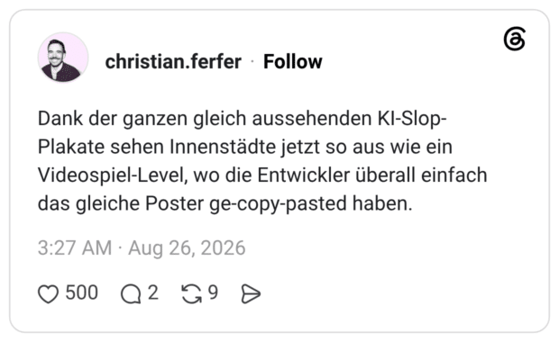 Dank der ganzen gleich aussehenden KI-Slop- Plakate sehen Innenstädte jetzt so aus wie ein Videospiel-Level, wo die Entwickler überall einfach das gleiche Poster ge-copy-pasted haben.