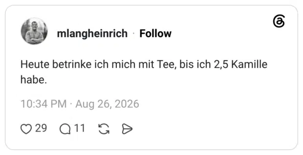 Heute betrinke ich mich mit Tee, bis ich 2,5 Kamille habe.