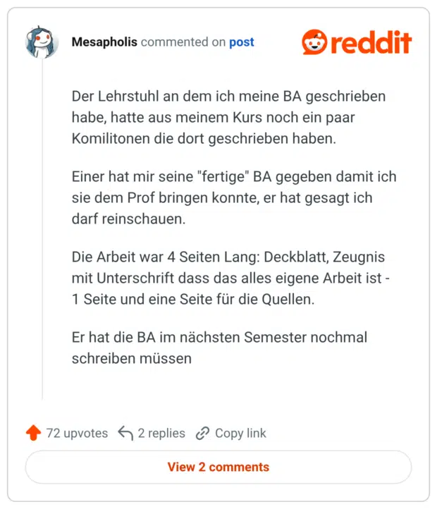 Der Lehrstuhl an dem ich meine BA geschrieben habe, hatte aus meinem Kurs noch ein paar Komilitonen die dort geschrieben haben. Einer hat mir seine "fertige" BA gegeben damit ich sie dem Prof bringen konnte, er hat gesagt ich darf reinschauen. Die Arbeit war 4 Seiten Lang: Deckblatt, Zeugnis mit Unterschrift dass das alles eigene Arbeit ist 1 Seite und eine Seite für die Quellen. Er hat die BA im nächsten Semester nochmal schreiben müssen