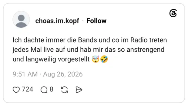 Ich dachte immer die Bands und co im Radio treten jedes Mal live auf und hab mir das so anstrengend und langweilig vorgestellt