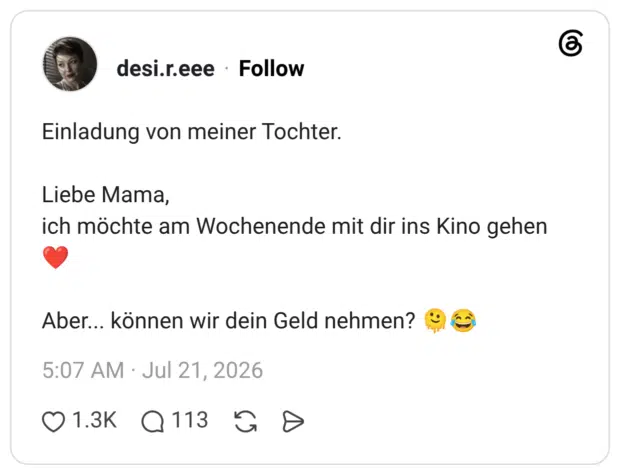 Einladung von meiner Tochter. Liebe Mama, ich möchte am Wochenende mit dir ins Kino gehen Aber... können wir dein Geld nehmen?