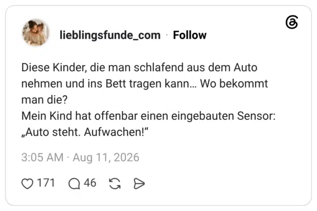 Diese Kinder, die man schlafend aus dem Auto nehmen und ins Bett tragen kann... Wo bekommt man die? Mein Kind hat offenbar einen eingebauten Sensor: „Auto steht. Aufwachen!"
