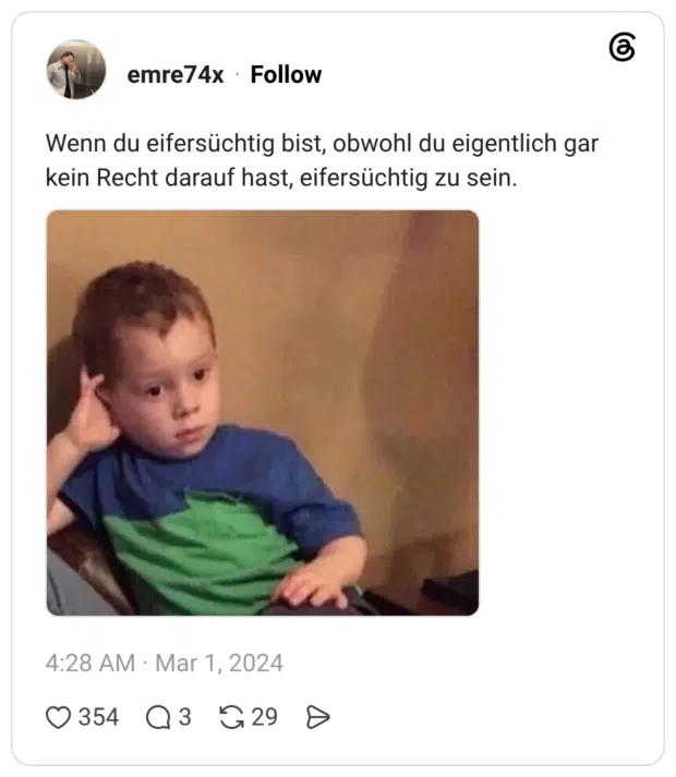 Wenn du eifersüchtig bist, obwohl du eigentlich gar kein Recht darauf hast, eifersüchtig zu sein.
