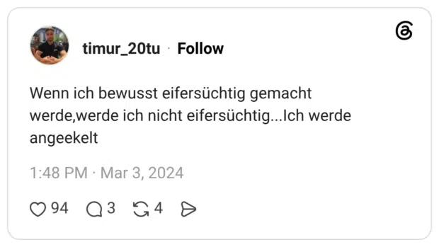 Wenn ich bewusst eifersüchtig gemacht werde,werde ich nicht eifersüchtig...Ich werde angeekelt