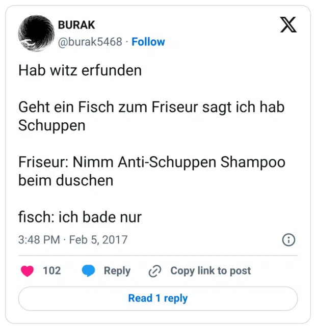 Hab witz erfunden Geht ein Fisch zum Friseur sagt ich hab Schuppen Friseur: Nimm Anti-Schuppen Shampoo beim duschen fisch: ich bade nur