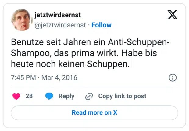 Benutze seit Jahren ein Anti-Schuppen-Shampoo, das prima wirkt. Habe bis heute noch keinen Schuppen.