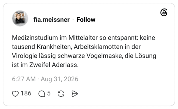Medizinstudium im Mittelalter so entspannt: keine tausend Krankheiten, Arbeitsklamotten in der Virologie lässig schwarze Vogelmaske, die Lösung ist im Zweifel Aderlass.