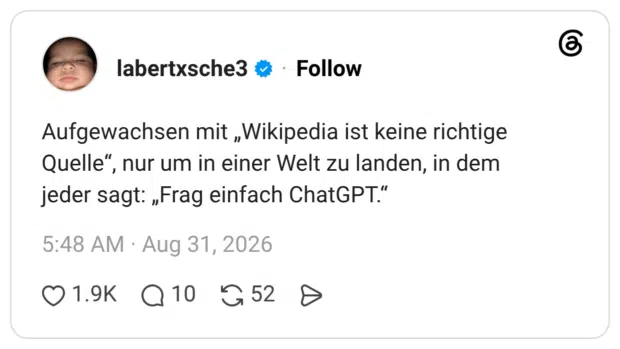 Aufgewachsen mit „Wikipedia ist keine richtige Quelle“, nur um in einer Welt zu landen, in dem jeder sagt: „Frag einfach ChatGPT.“