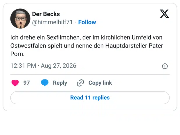 Ich drehe ein Sexfilmchen, der im kirchlichen Umfeld von Ostwestfalen spielt und nenne den Hauptdarsteller Pater Porn.