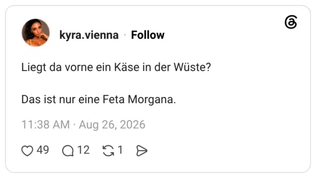 Liegt da vorne ein Käse in der Wüste? Das ist nur eine Feta Morgana.