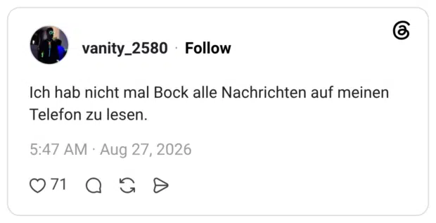 Ich hab nicht mal Bock alle Nachrichten auf meinen Telefon zu lesen.