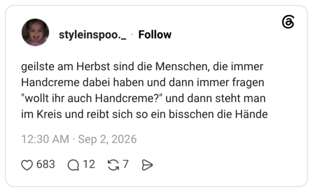 geilste am Herbst sind die Menschen, die immer Handcreme dabei haben und dann immer fragen "wollt ihr auch Handcreme?" und dann steht man im Kreis und reibt sich so ein bisschen die Hände