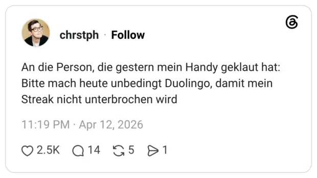An die Person, die gestern mein Handy geklaut hat: Bitte mach heute unbedingt Duolingo, damit mein Streak nicht unterbrochen wird