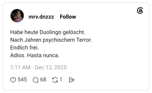 Habe heute Duolingo gelöscht. Nach Jahren psychischem Terror. Endlich frei. Adios. Hasta nunca.