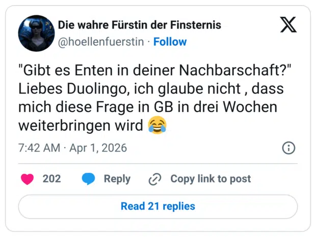 Nachbarschaft?" "Gibt es Enten in deiner Liebes Duolingo, ich glaube nicht, dass mich diese Frage in GB in drei Wochen weiterbringen wird
