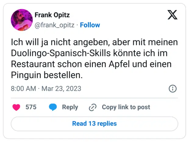 Ich will ja nicht angeben, aber mit meiner Duolingo-Spanisch-Skills könnte ich im Restaurant schon einen Apfel und einen Pinguin bestellen.