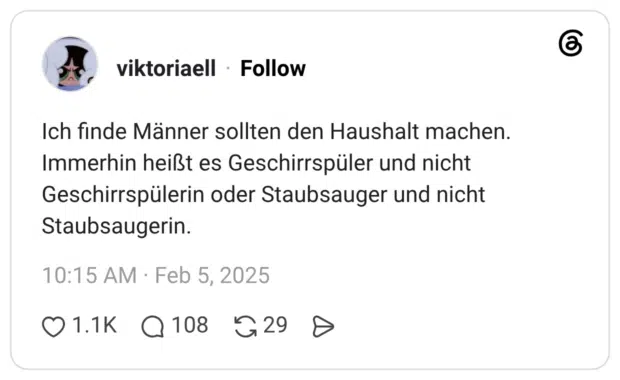 Ich finde Männer sollten den Haushalt machen. Immerhin heißt es Geschirrspüler und nicht Geschirrspülerin oder Staubsauger und nicht Staubsaugerin.