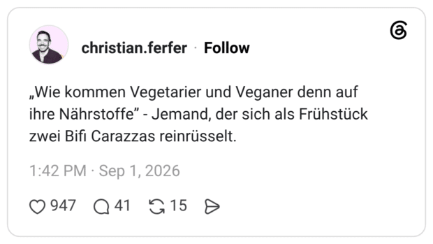 „Wie kommen Vegetarier und Veganer denn auf ihre Nährstoffe” - Jemand, der sich als Frühstück zwei Bifi Carazzas reinrüsselt.
