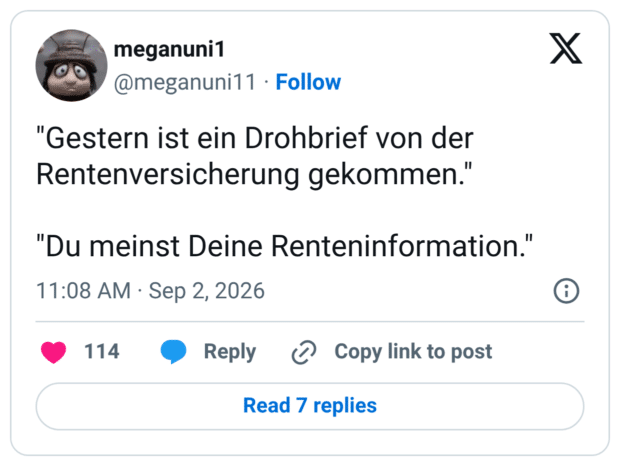 "Gestern ist ein Drohbrief von der Rentenversicherung gekommen." "Du meinst Deine Renteninformation."