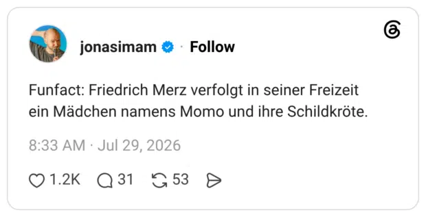 Funfact: Friedrich Merz verfolgt in seiner Freizeit ein Mädchen namens Momo und ihre Schildkröte