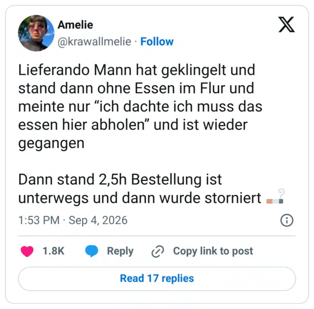 Lieferando Mann hat geklingelt und stand dann ohne Essen im Flur und meinte nur “ich dachte ich muss das essen hier abholen” und ist wieder gegangen Dann stand 2,5h Bestellung ist unterwegs und dann wurde storniert 🚬