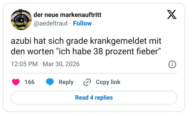azubi hat sich grade krankgemeldet mit den worten "ich habe 38 prozent fieber"