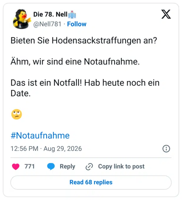 Bieten Sie Hodensackstraffungen an? Ähm, wir sind eine Notaufnahme. Das ist ein Notfall! Hab heute noch ein Date. 🙄