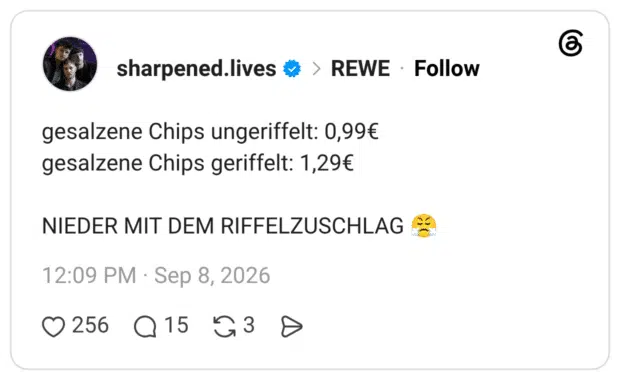 gesalzene Chips ungeriffelt: 0,99€ gesalzene Chips geriffelt: 1,29€ NIEDER MIT DEM RIFFELZUSCHLAG