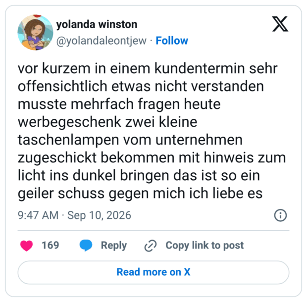vor kurzem in einem kundentermin sehr offensichtlich etwas nicht verstanden musste mehrfach fragen heute werbegeschenk zwei kleine taschenlampen vom unternehmen zugeschickt bekommen mit hinweis zum licht ins dunkel bringen das ist so ein geiler schuss gegen mich ich liebe es
