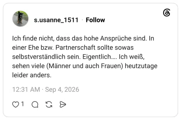 Ich finde nicht, dass das hohe Ansprüche sind. In einer Ehe bzw. Partnerschaft sollte sowas selbstverständlich sein. Eigentlich.... Ich weiß, sehen viele (Männer und auch Frauen) heutzutage leider anders.