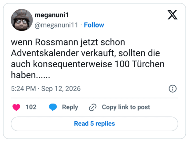 wenn Rossmann jetzt schon Adventskalender verkauft, sollten die auch konsequenterweise 100 Türchen haben......