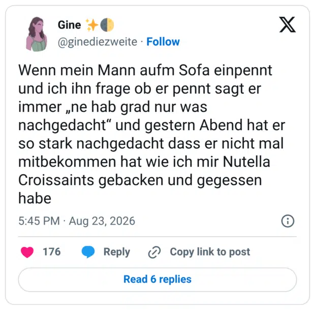 Wenn mein Mann aufm Sofa einpennt und ich ihn frage ob er pennt sagt er immer „ne hab grad nur was nachgedacht" und gestern Abend hat er so stark nachgedacht dass er nicht mal mitbekommen hat wie ich mir Nutella Croissaints gebacken und gegessen habe
