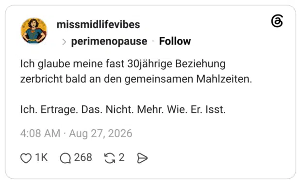 Ich glaube meine fast 30jährige Beziehung zerbricht bald an den gemeinsamen Mahlzeiten. Ich. Ertrage. Das. Nicht. Mehr. Wie. Er. Isst.