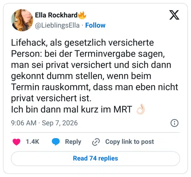 Lifehack, als gesetzlich versicherte Person: bei der Terminvergabe sagen, man sei privat versichert und sich dann gekonnt dumm stellen, wenn beim Termin rauskommt, dass man eben nicht privat versichert ist. Ich bin dann mal kurz im MRT