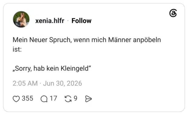 Mein Neuer Spruch, wenn mich Männer anpöbeln ist: „Sorry, hab kein Kleingeld"