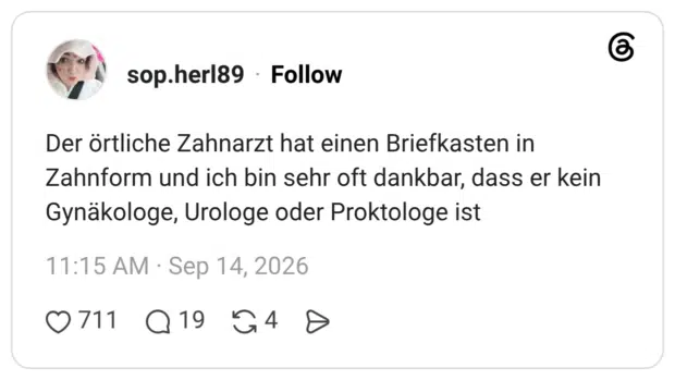 Der örtliche Zahnarzt hat einen Briefkasten in Zahnform und ich bin sehr oft dankbar, dass er kein Gynäkologe, Urologe oder Proktologe ist