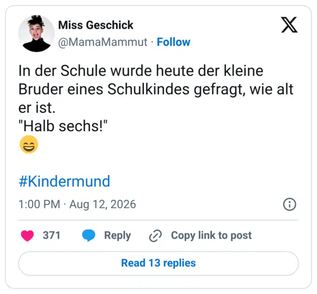 In der Schule wurde heute der kleine Bruder eines Schulkindes gefragt, wie alt er ist. "Halb sechs!" 😄