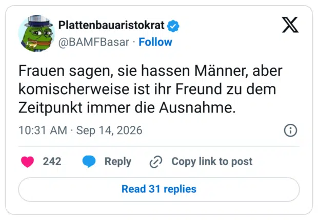Frauen sagen, sie hassen Männer, aber komischerweise ist ihr Freund zu dem Zeitpunkt immer die Ausnahme.