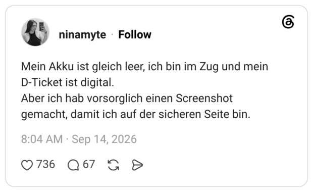 Mein Akku ist gleich leer, ich bin im Zug und mein D-Ticket ist digital. Aber ich hab vorsorglich einen Screenshot gemacht, damit ich auf der sicheren Seite bin.