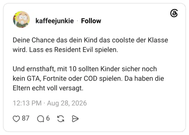 Deine Chance das dein Kind das coolste der Klasse wird. Lass es Resident Evil spielen. Und ernsthaft, mit 10 sollten Kinder sicher noch kein GTA, Fortnite oder COD spielen. Da haben die Eltern echt voll versagt.