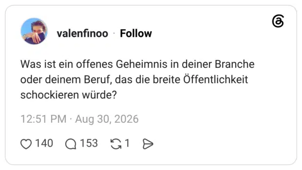 Was ist ein offenes Geheimnis in deiner Branche oder deinem Beruf, das die breite Öffentlichkeit schockieren würde?