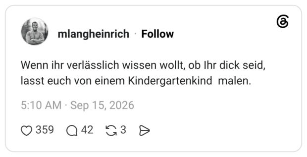 Wenn ihr verlässlich wissen wollt, ob Ihr dick seid, lasst euch von einem Kindergartenkind malen.